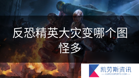反恐精英大灾变哪个图怪多