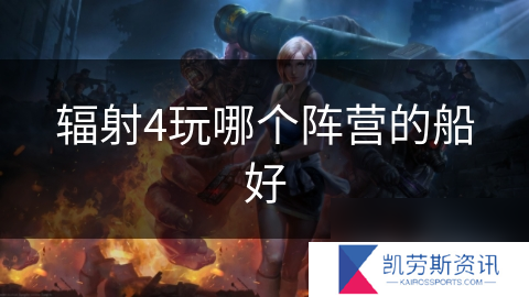 辐射4玩哪个阵营的船好
