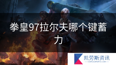拳皇97拉尔夫哪个键蓄力