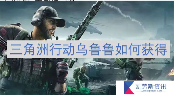 三角洲行动乌鲁鲁如何获得