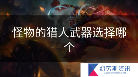 怪物的猎人武器选择哪个