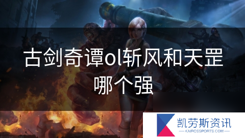 古剑奇谭ol斩风和天罡哪个强