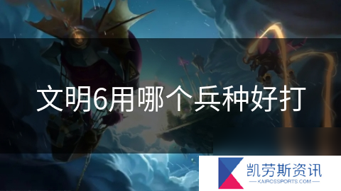 文明6用哪个兵种好打