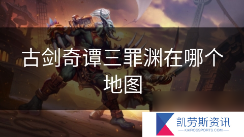 古剑奇谭三罪渊在哪个地图