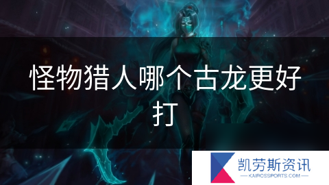 怪物猎人哪个古龙更好打