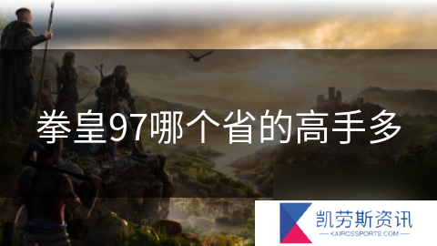 拳皇97哪个省的高手多
