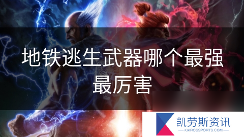 地铁逃生武器哪个最强最厉害