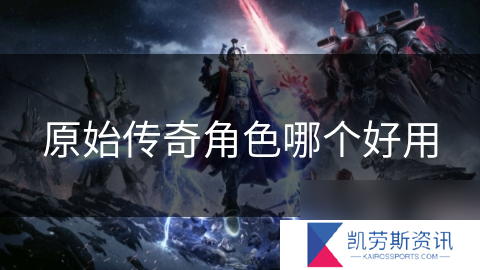 原始传奇角色哪个好用