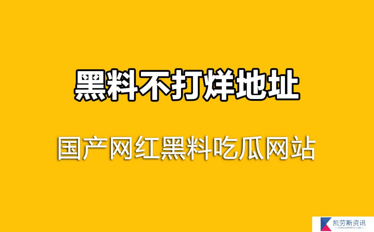 国产网红吃瓜黑料网站，黑料不打烊地址