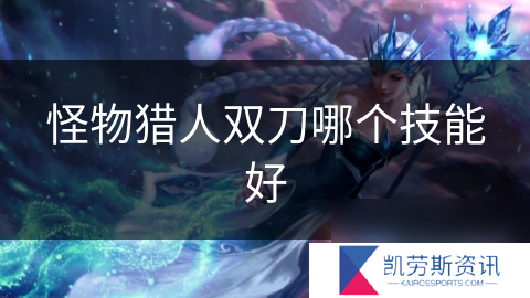 怪物猎人双刀哪个技能好