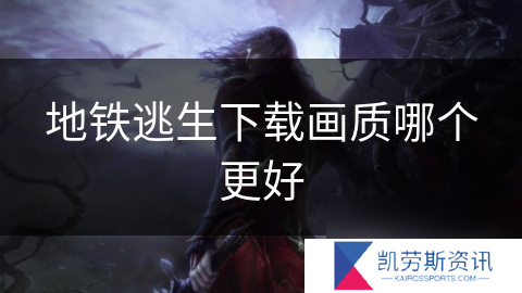 地铁逃生下载画质哪个更好