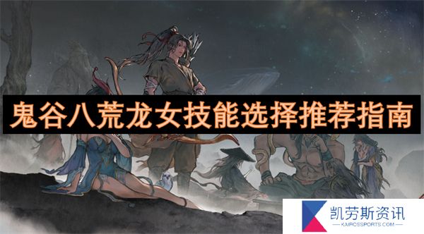 鬼谷八荒龙女技能选择推荐指南